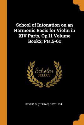Download School of Intonation on an Harmonic Basis for Violin in XIV Parts, Op.11 Volume Book2; Pts.5-6c - O (Otakar) 1852-1934 Sevcik | PDF