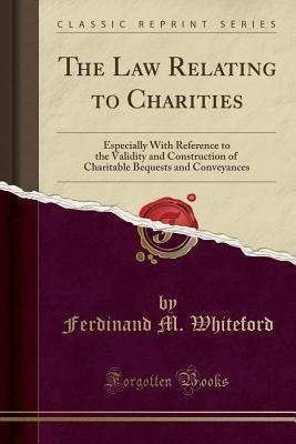 Download The Law Relating to Charities: Especially with Reference to the Validity and Construction of Charitable Bequests and Conveyances (Classic Reprint) - Ferdinand Mauger Whiteford | ePub