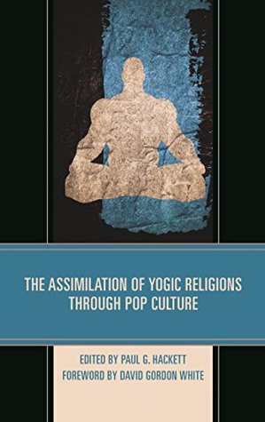 Read Online The Assimilation of Yogic Religions through Pop Culture - Paul G. Hackett | PDF