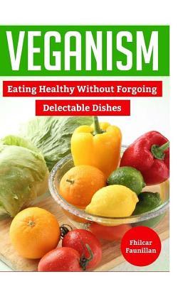 Download Veganism: Eating Healthy Without Forgoing Delectable Dishes - Fhilcar Faunillan file in PDF