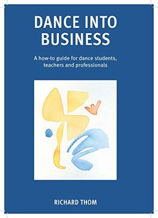 Download Dance into Business: A how-to-guide for dance students, teachers and professionals - Richard Thom file in ePub