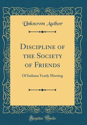 Download Discipline of the Society of Friends: Of Indiana Yearly Meeting (Classic Reprint) - Unknown file in ePub