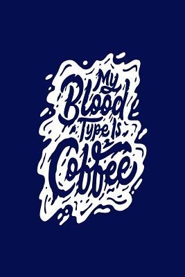 Full Download My Blood Type Is Coffee: Coffee Gift Notebook Blank Lined Journal for Caffeine Lovers -  file in ePub