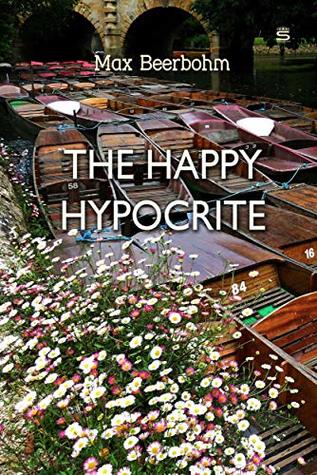 Read Online The Happy Hypocrite: A Fairy Tale for Tired Men - Max Beerbohm | PDF