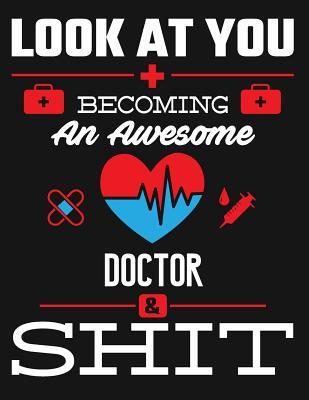 Full Download Look at You Becoming an Awesome Doctor & Shit: Blank Line Notebook (8.5 X 11 - 110 Pages) - B Z Physicians | PDF