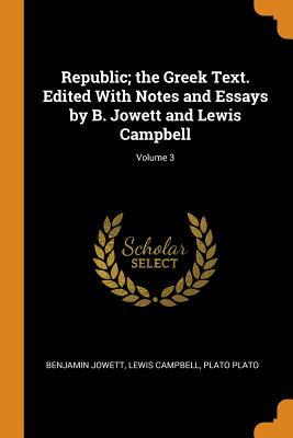 Full Download Republic; The Greek Text. Edited with Notes and Essays by B. Jowett and Lewis Campbell; Volume 3 - Benjamin Jowett file in PDF