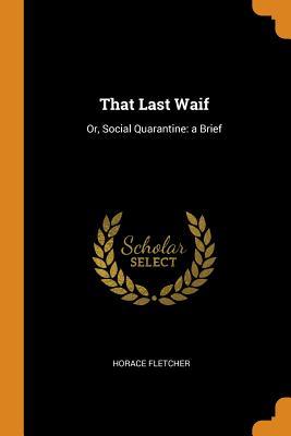 Download That Last Waif: Or, Social Quarantine: A Brief - Horace Fletcher file in ePub