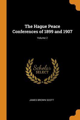 Read Online The Hague Peace Conferences of 1899 and 1907; Volume 2 - James Brown Scott | PDF