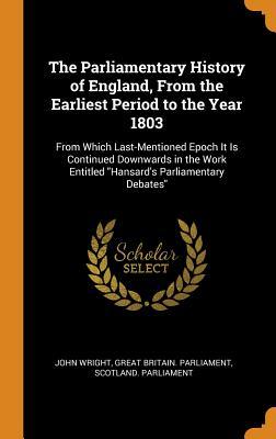 Read Online The Parliamentary History of England, from the Earliest Period to the Year 1803: From Which Last-Mentioned Epoch It Is Continued Downwards in the Work Entitled Hansard's Parliamentary Debates - John Wright file in ePub