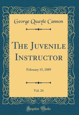 Full Download The Juvenile Instructor, Vol. 24: February 15, 1889 (Classic Reprint) - George Q. Cannon file in PDF