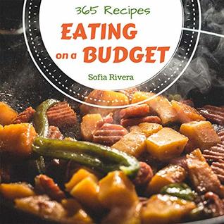 Full Download Eating on a Budget 365: Enjoy 365 Days With Amazing Eating On A Budget Recipes In Your Own Eating On A Budget Cookbook! (Budget Friendly Cookbook, Dinner Made Simple Book) [Book 1] - Sofia Rivera | ePub