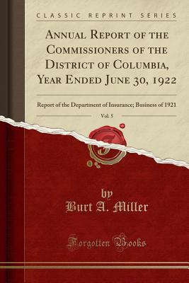 Full Download Annual Report of the Commissioners of the District of Columbia, Year Ended June 30, 1922, Vol. 5: Report of the Department of Insurance; Business of 1921 (Classic Reprint) - Burt a Miller | ePub