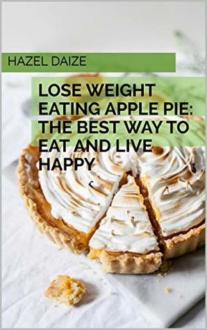 Download Lose Weight Eating Apple Pie: The Best Way To Eat and Live Happy - Hazel Daize file in PDF