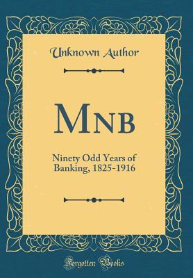 Read Online Mnb: Ninety Odd Years of Banking, 1825-1916 (Classic Reprint) - Unknown file in PDF