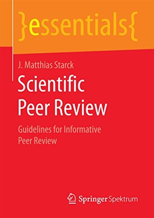 Read Online Scientific Peer Review: Guidelines for Informative Peer Review (essentials) - J. Matthias Starck | PDF