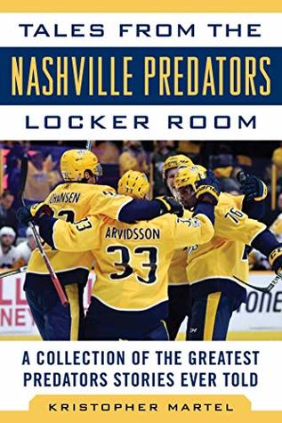 Full Download Tales from the Nashville Predators Locker Room: A Collection of the Greatest Predators Stories Ever Told (Tales from the Team) - Kristopher Martel | ePub