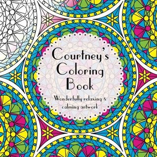 Read Courtney's Coloring Book: Adult coloring featuring mandalas, abstract and floral artwork - Amy Smith | ePub