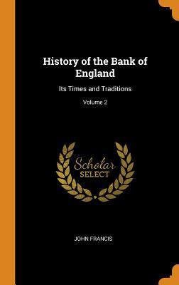 Read Online History of the Bank of England: Its Times and Traditions; Volume 2 - John Francis | ePub