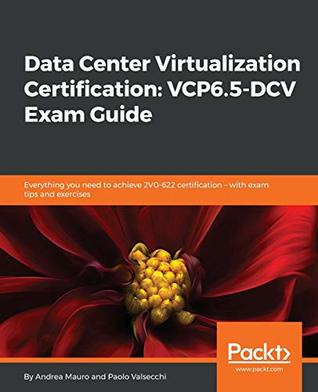 Read Data Center Virtualization Certification: VCP6.5-DCV Exam Guide: Everything you need to achieve 2V0-622 certification with exam tips and exercises - Andrea Mauro | ePub
