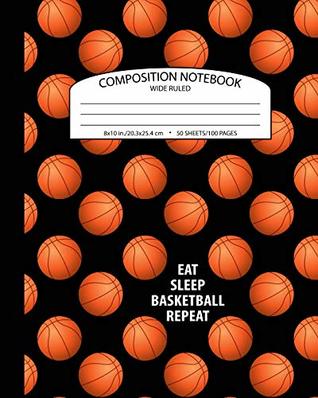 Read Online Composition Notebook Wide Ruled: Eat Sleep Basketball Repeat   School Exercise Book For Writing and Taking Notes   100 Lined Pages (Basketball Sports Journals For Kids) -  file in ePub
