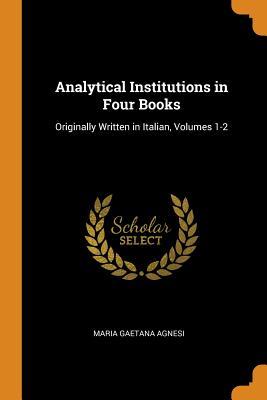 Download Analytical Institutions in Four Books: Originally Written in Italian, Volumes 1-2 - Maria Gaetana Agnesi file in ePub
