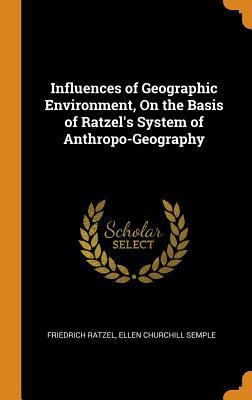 Read Influences of Geographic Environment, on the Basis of Ratzel's System of Anthropo-Geography - Friedrich Ratzel file in ePub