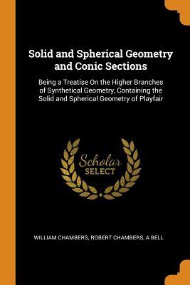 Download Solid and Spherical Geometry and Conic Sections: Being a Treatise on the Higher Branches of Synthetical Geometry, Containing the Solid and Spherical Geometry of Playfair - William Chambers file in ePub