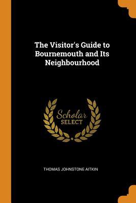 Read The Visitor's Guide to Bournemouth and Its Neighbourhood - Thomas Johnstone Aitkin file in ePub
