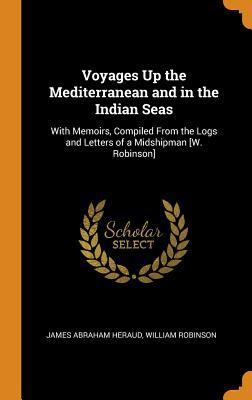 Download Voyages Up the Mediterranean and in the Indian Seas: With Memoirs, Compiled from the Logs and Letters of a Midshipman [w. Robinson] - James Abraham Heraud | PDF