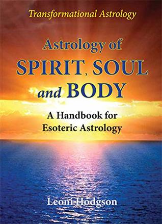 Full Download Astrology of Spirit, Soul and Body: A Handbook for Esoteric Astrology - Leoni Hodgson file in PDF