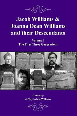 Read Jacob Williams & Joanna Dean Williams and Their Descendants: Volume I - The First Three Generations - Jeffrey Nelson Williams file in PDF