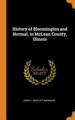 Full Download History of Bloomington and Normal, in McLean County, Illinois - John H 1834-1917 Burnham | PDF