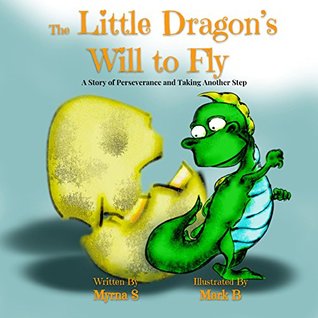 Full Download THE LITTLE DRAGON'S WILL TO FLY: A Story of Perseverance and Taking Another Step - Myrna S | ePub