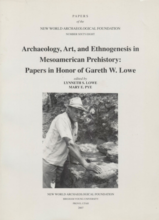 Read Online Archaeology, Art and Ethnogenesis in Mesoamerican Prehistory: Papers in Honor of Gareth W. Lowe, Number 68 - Lynneth S. Lowe | PDF