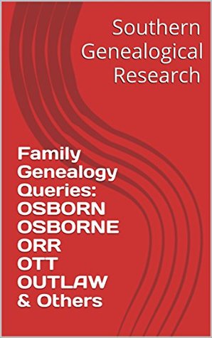 Read Family Genealogy Queries: OSBORN OSBORNE ORR OTT OUTLAW & Others (Southern Genealogical Research) - R. Stephen Smith file in PDF