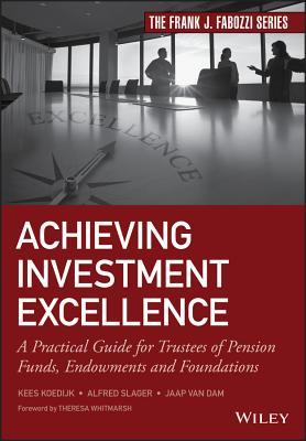 Read Online Achieving Investment Excellence: A Practical Guide for Trustees of Pension Funds, Endowments and Foundations - Kees G Koedijk file in PDF