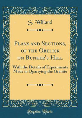 Read Online Plans and Sections, of the Obelisk on Bunker's Hill: With the Details of Experiments Made in Quarrying the Granite (Classic Reprint) - Solomon Willard file in PDF