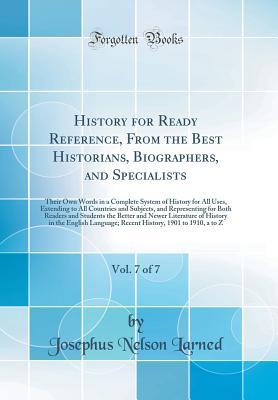 Read History for Ready Reference, from the Best Historians, Biographers, and Specialists, Vol. 7 of 7: Their Own Words in a Complete System of History for All Uses, Extending to All Countries and Subjects, and Representing for Both Readers and Students the Bet - Josephus Nelson Larned | PDF