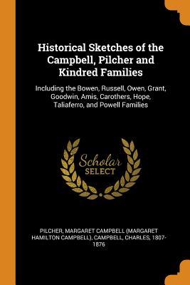 Read Historical Sketches of the Campbell, Pilcher and Kindred Families: Including the Bowen, Russell, Owen, Grant, Goodwin, Amis, Carothers, Hope, Taliaferro, and Powell Families - Campbell Charles 1807-1876 file in ePub