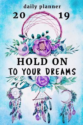 Read Online Hold on to Your Dreams - Daily Planner 2019: 365 Pages 6'x9' Calendar Schedule Organizer to Do List - Unique Dream Catcher Cover Design - January 2019 Through December 2019 -  | ePub