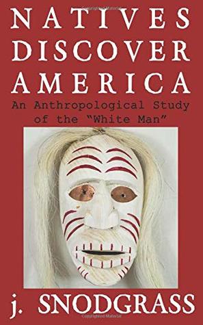 Download Natives Discover America: An Anthropological Study of the White Man - J. Snodgrass file in PDF