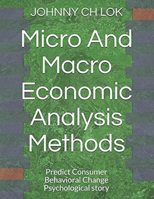 Read Online Micro And Macro Economic Analysis Methods: Predict Consumer Behavioral Change Psychological story - Johnny C.H. Lok file in ePub