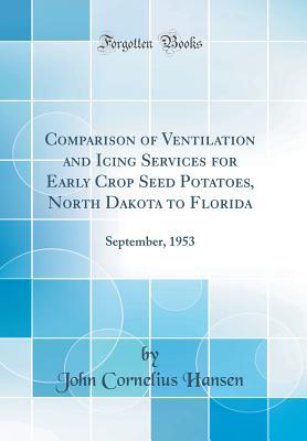 Read Online Comparison of Ventilation and Icing Services for Early Crop Seed Potatoes, North Dakota to Florida: September, 1953 (Classic Reprint) - John Cornelius Hansen file in ePub