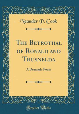 Read The Betrothal of Ronald and Thusnelda: A Dramatic Poem (Classic Reprint) - Neander P. Cook file in ePub