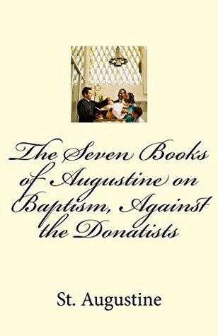 Read The Seven Books of Augustine on Baptism, Against the Donatists - Augustine of Hippo | ePub