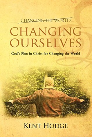 Download Changing Ourselves: God’S Plan in Christ for Changing the World - Kent Hodge file in PDF