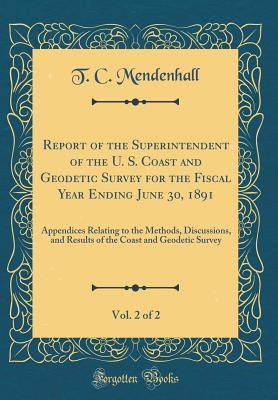 Full Download Report of the Superintendent of the U. S. Coast and Geodetic Survey for the Fiscal Year Ending June 30, 1891, Vol. 2 of 2: Appendices Relating to the Methods, Discussions, and Results of the Coast and Geodetic Survey (Classic Reprint) - T.C. Mendenhall file in ePub