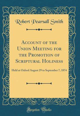 Download Account of the Union Meeting for the Promotion of Scriptural Holiness: Held at Oxford August 29 to September 7, 1874 (Classic Reprint) - Robert Pearsall Smith | ePub