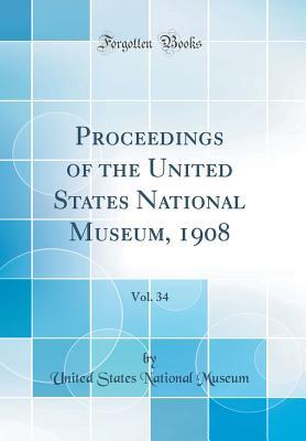 Read Online Proceedings of the United States National Museum, 1908, Vol. 34 (Classic Reprint) - United States National Museum file in PDF