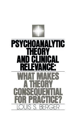 Download Psychoanalytic Theory and Clinical Relevance: What Makes a Theory Consequential for Practice? - Louis S. Berger | PDF